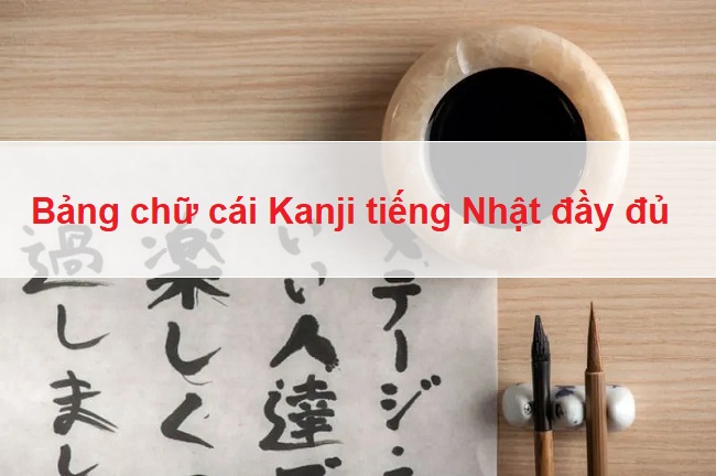 Bảng chữ cái Kanji tiếng Nhật đầy đủ và cách học dễ hiểu
